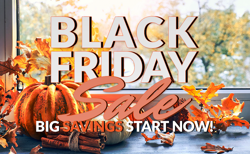 Black Friday 2019 Savings Starts Now!